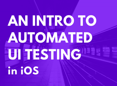 A Beginner’s Guide to Automated UI Testing in iOS